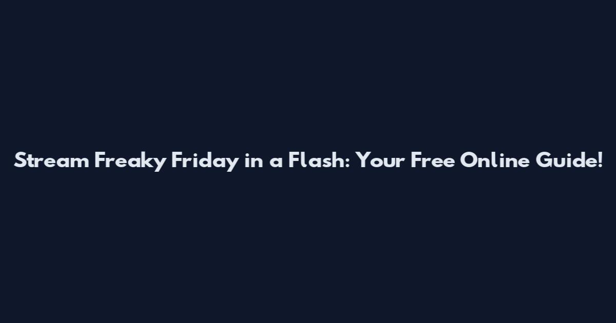 Stream Freaky Friday in a Flash: Your Free Online Guide!