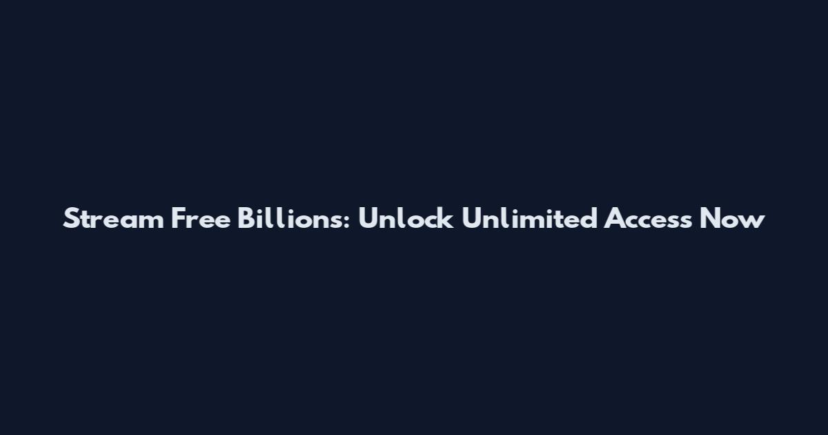 Stream Free Billions: Unlock Unlimited Access Now
