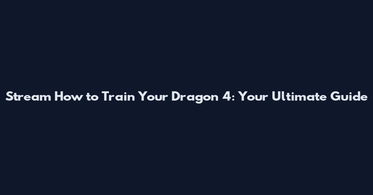 Stream How to Train Your Dragon 4: Your Ultimate Guide