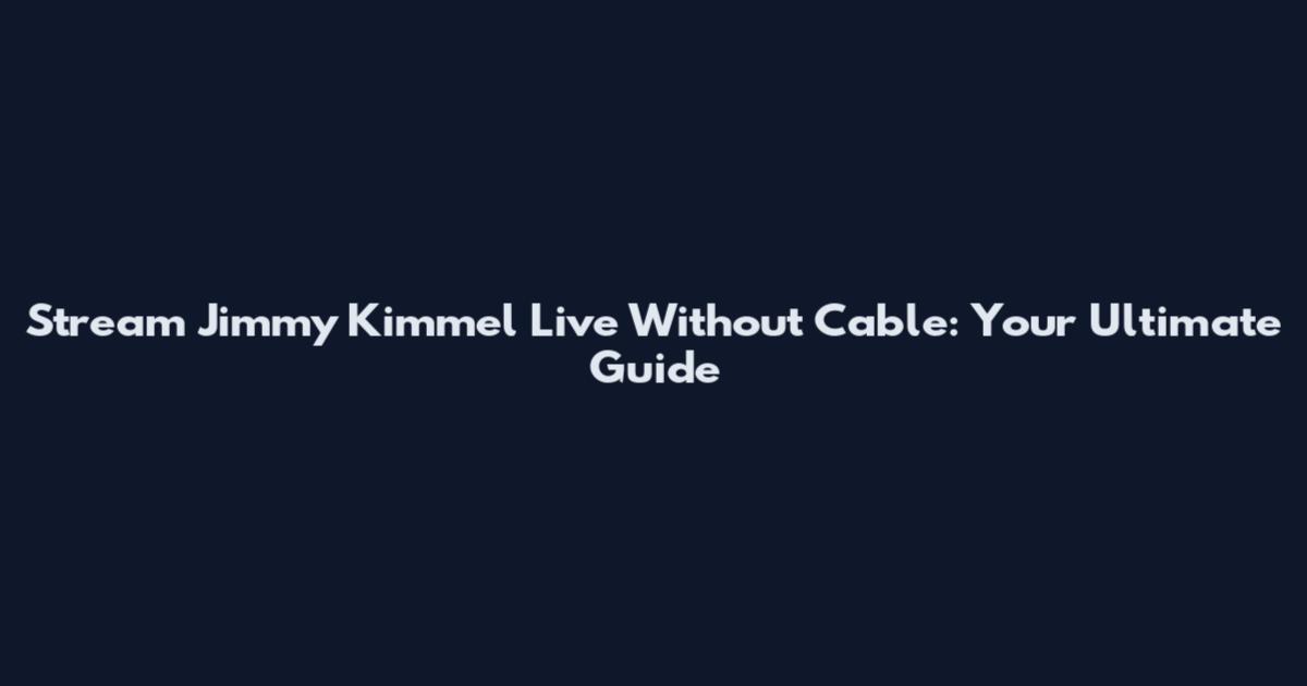 Stream Jimmy Kimmel Live Without Cable: Your Ultimate Guide