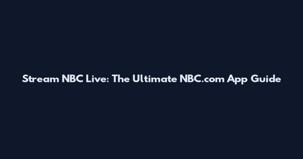 Stream NBC Live: The Ultimate NBC.com App Guide