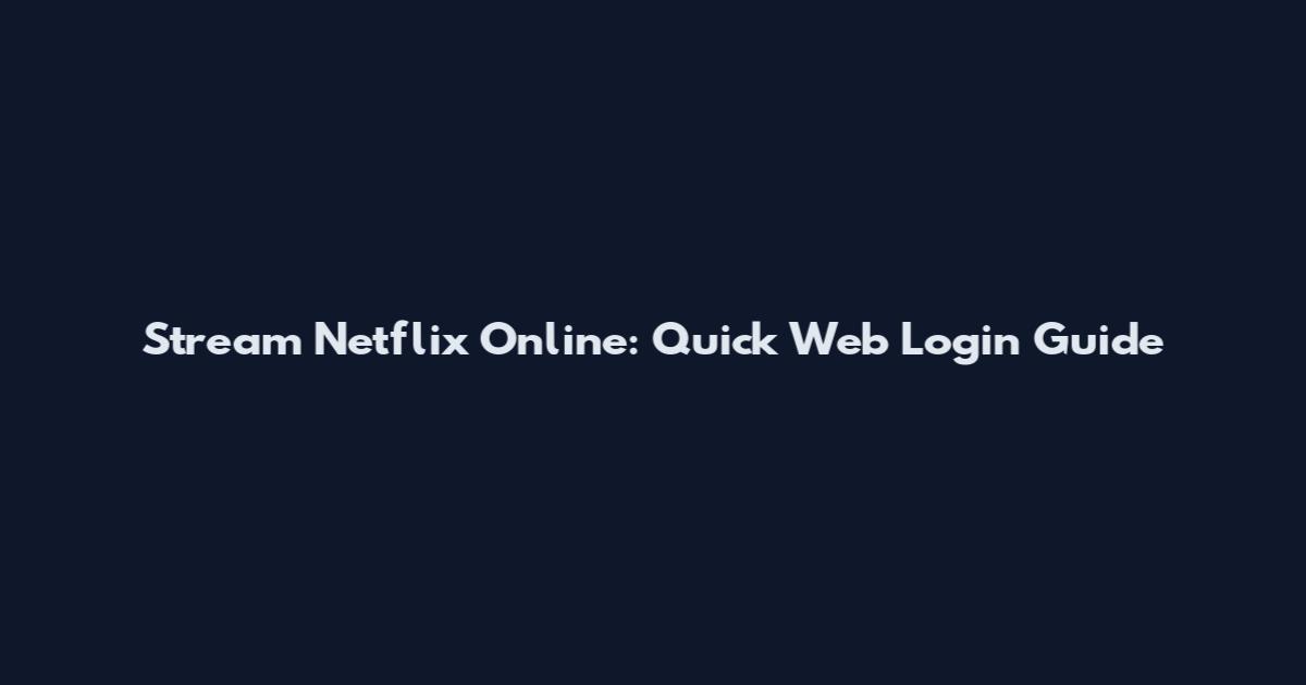 Stream Netflix Online: Quick Web Login Guide