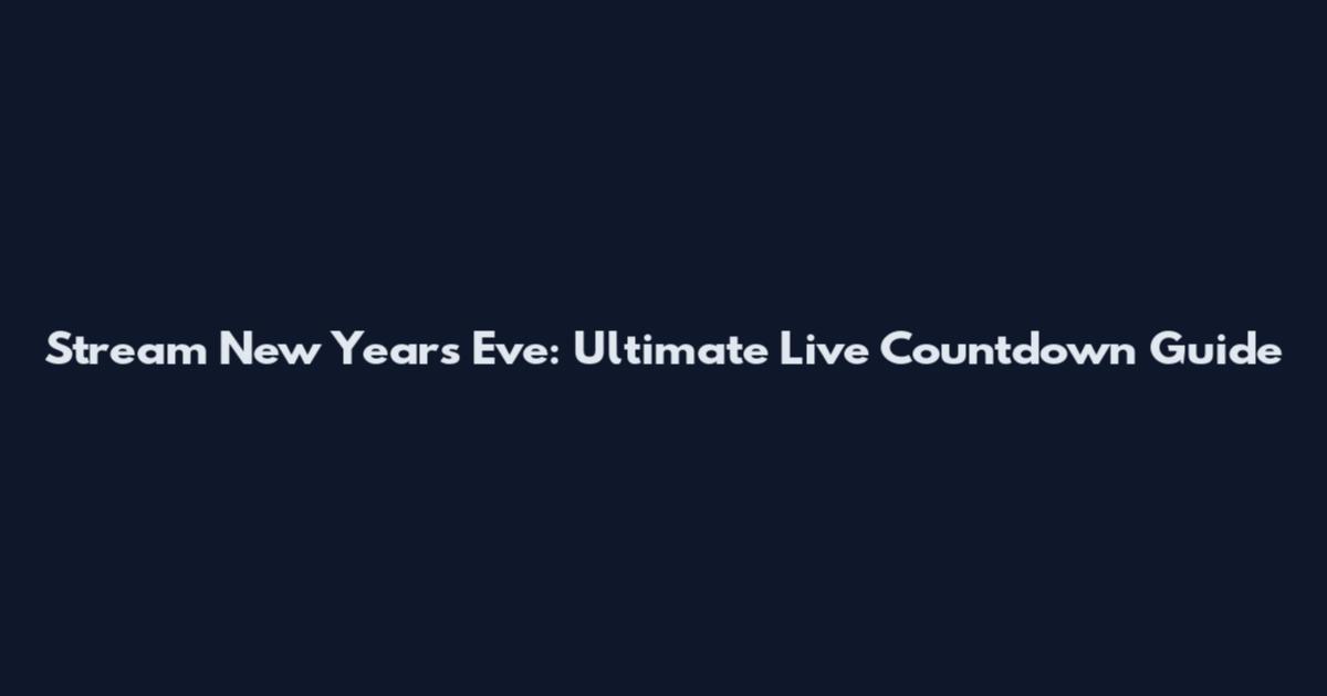 Stream New Year's Eve: Ultimate Live Countdown Guide