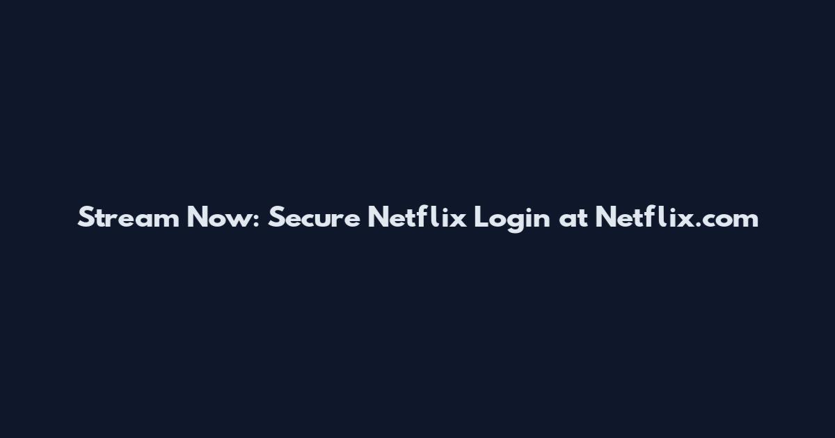 Stream Now: Secure Netflix Login at Netflix.com
