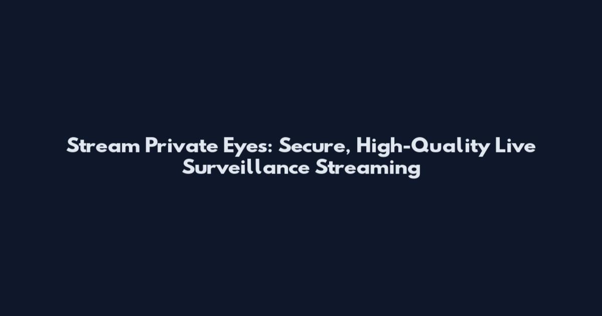 Stream Private Eyes: Secure, High-Quality Live Surveillance Streaming