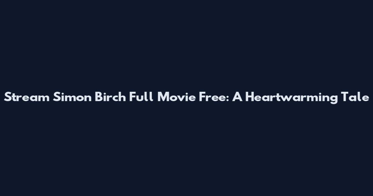 Stream Simon Birch Full Movie Free: A Heartwarming Tale