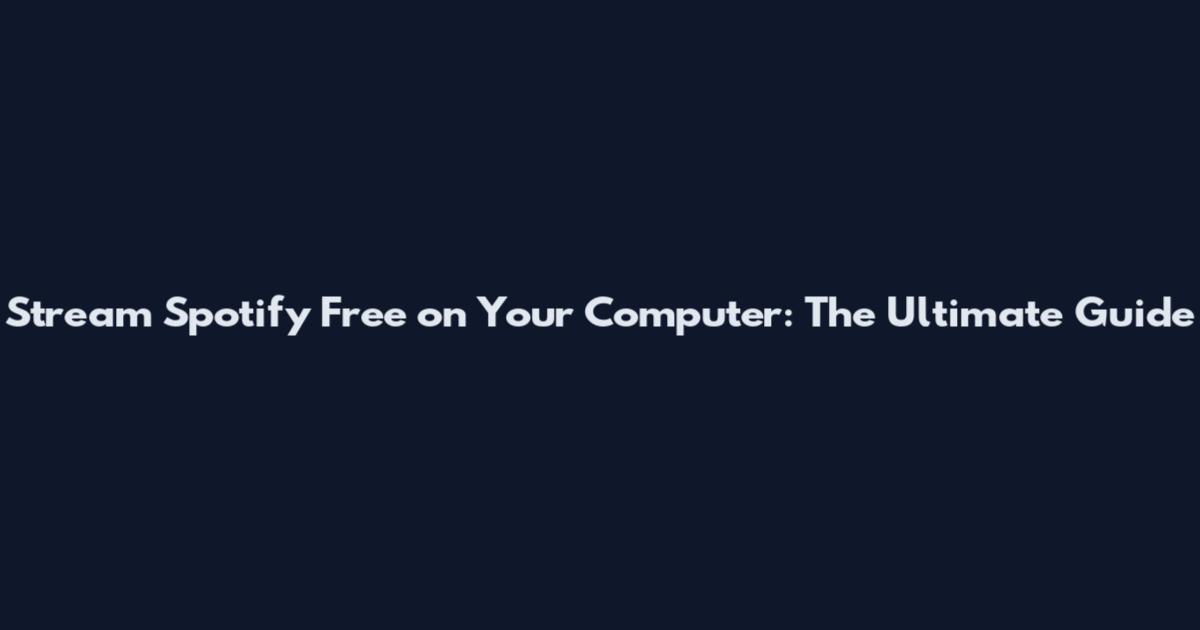 Stream Spotify Free on Your Computer: The Ultimate Guide