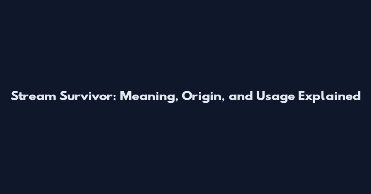 Stream Survivor: Meaning, Origin, and Usage Explained