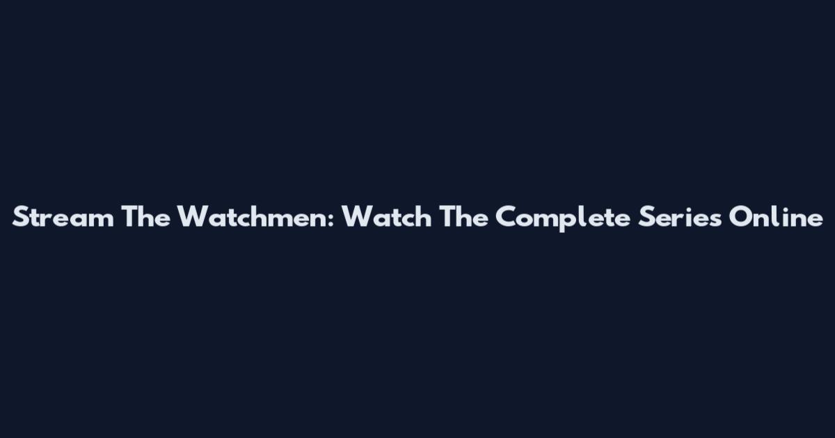 Stream The Watchmen: Watch The Complete Series Online