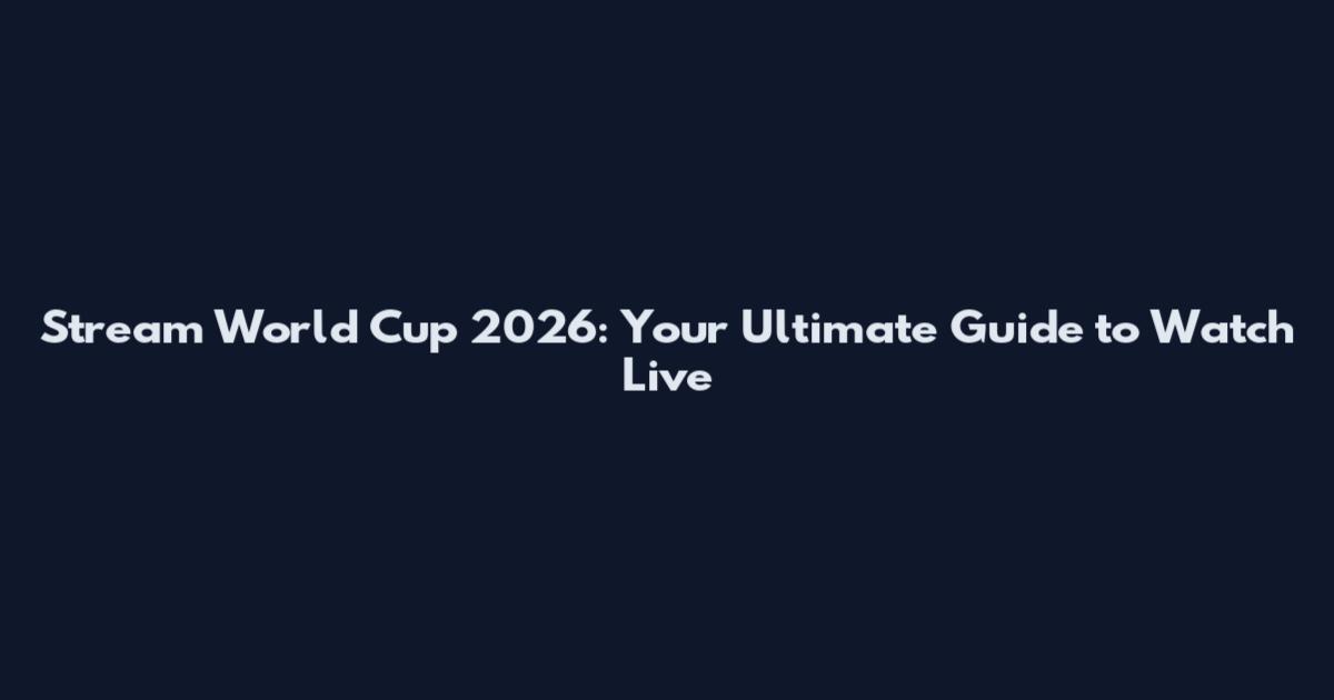 Stream World Cup 2026: Your Ultimate Guide to Watch Live