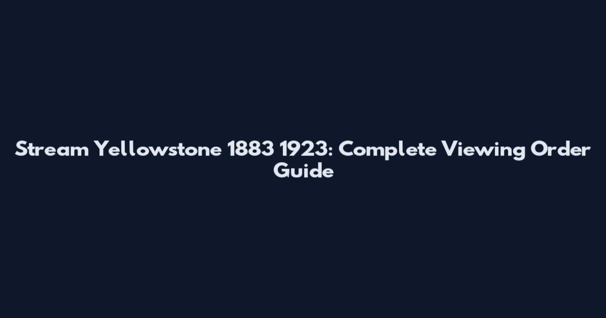 Stream Yellowstone 1883 1923: Complete Viewing Order Guide