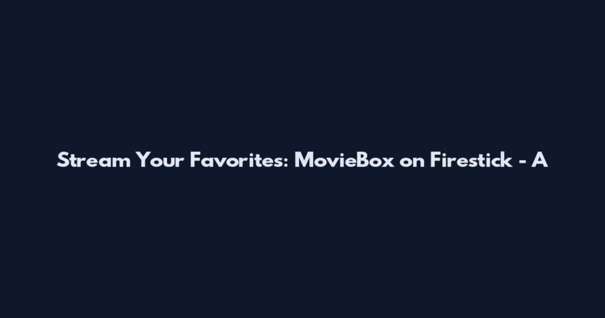 Stream Your Favorites: MovieBox on Firestick - A