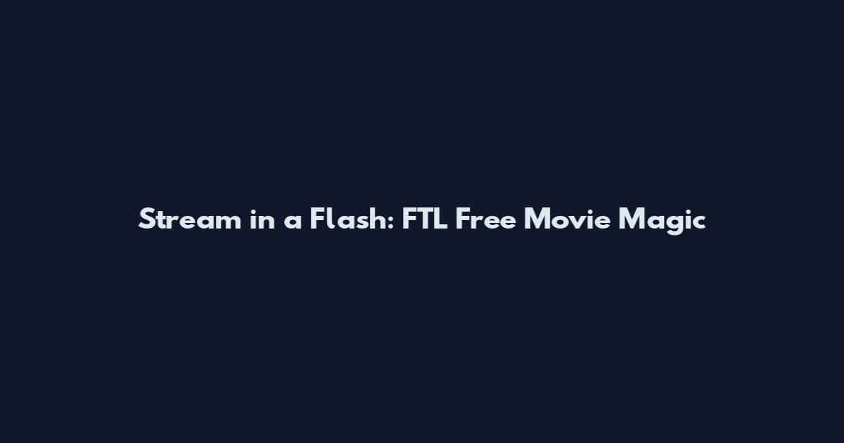 Stream in a Flash: FTL Free Movie Magic