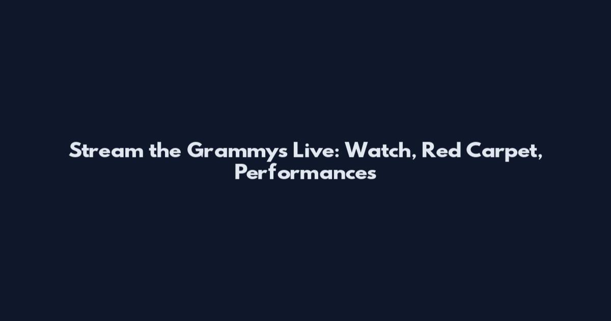 Stream the Grammys Live: Watch, Red Carpet, Performances