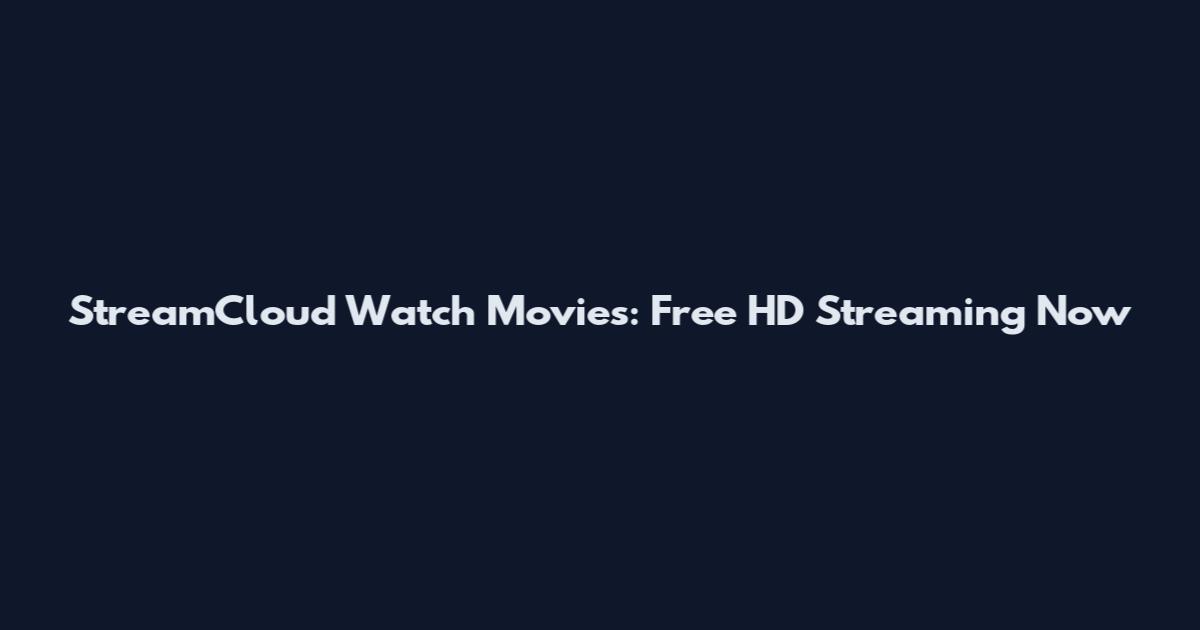 StreamCloud Watch Movies: Free HD Streaming Now