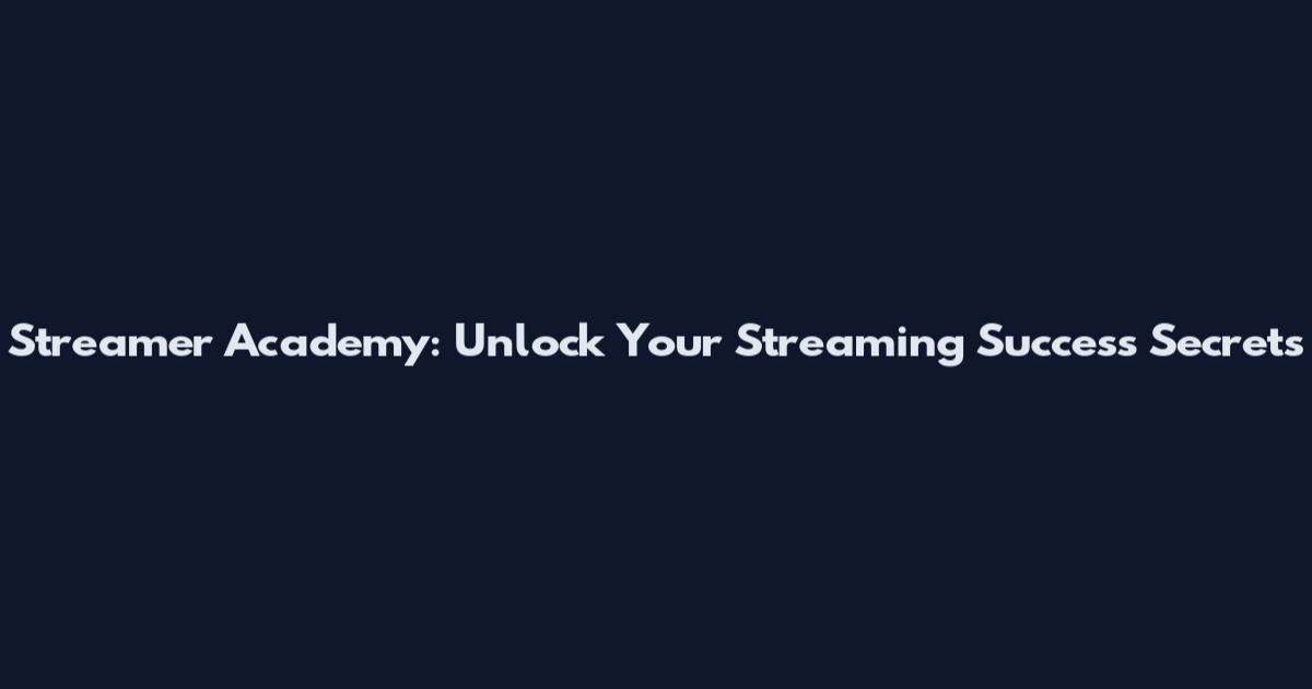 Streamer Academy: Unlock Your Streaming Success Secrets