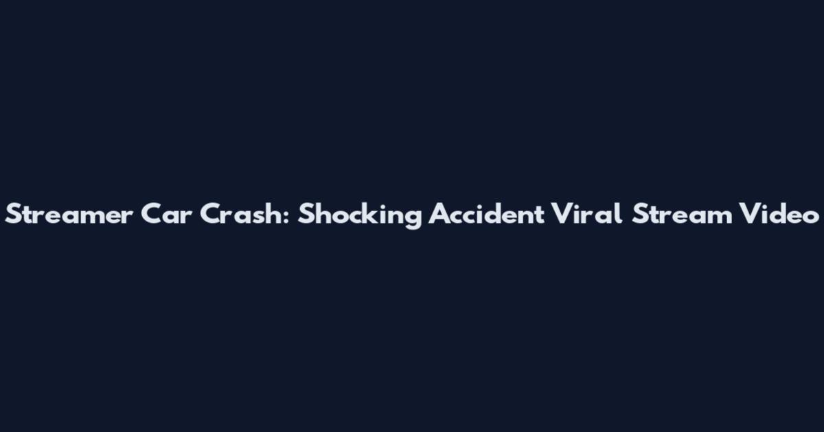 Streamer Car Crash: Shocking Accident Viral Stream Video