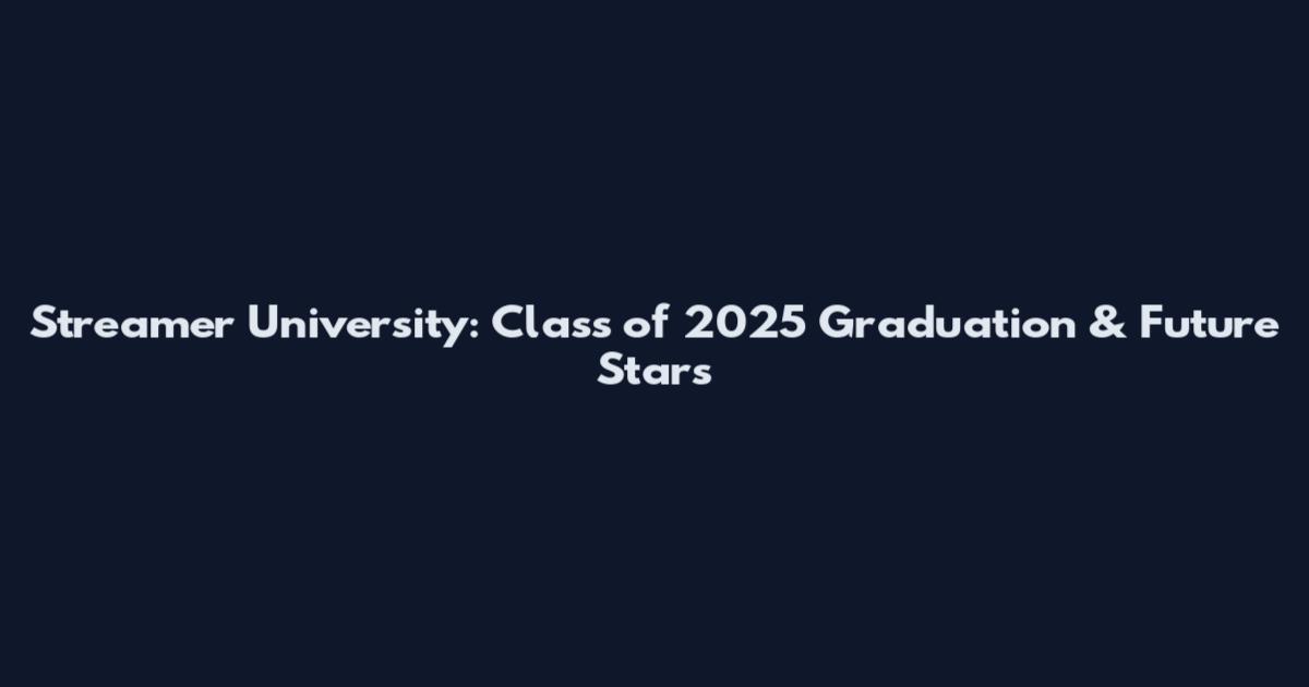 Streamer University: Class of 2025 Graduation & Future Stars