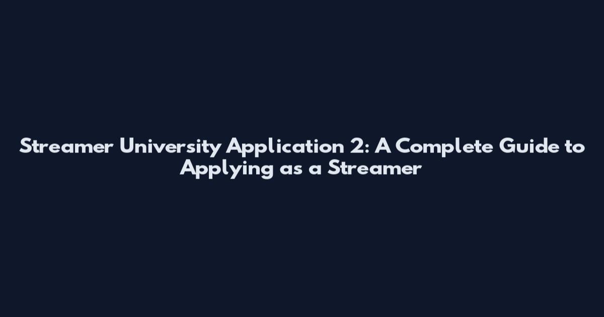 Streamer University Application 2: A Complete Guide to Applying as a Streamer