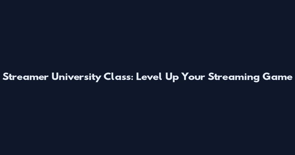 Streamer University Class: Level Up Your Streaming Game
