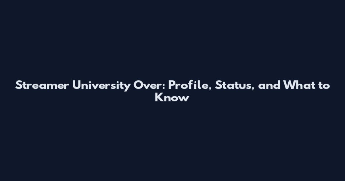 Streamer University Over: Profile, Status, and What to Know