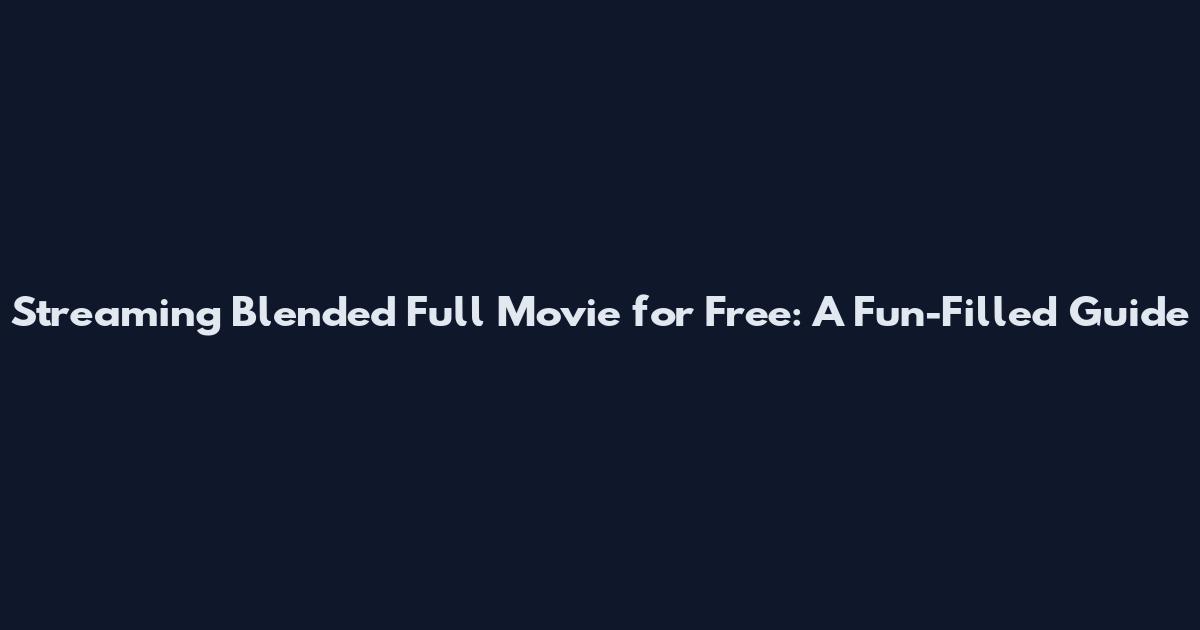 Streaming "Blended" Full Movie for Free: A Fun-Filled Guide