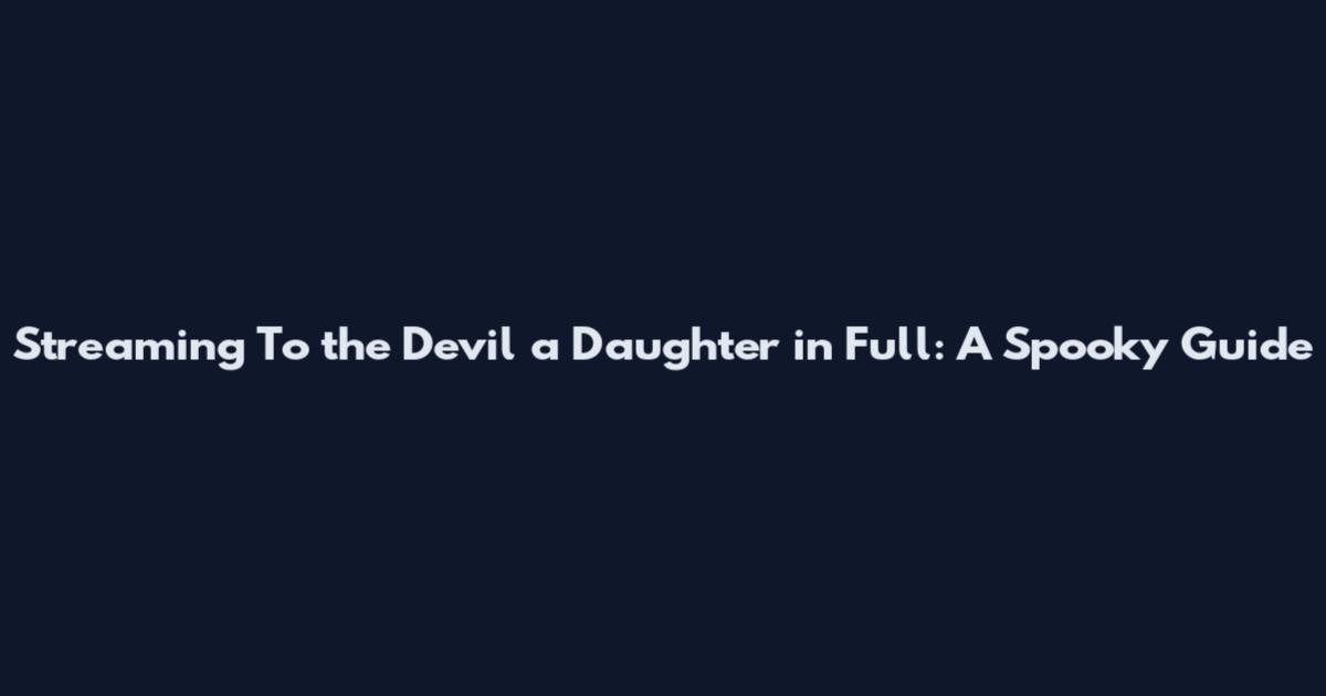 Streaming "To the Devil a Daughter" in Full: A Spooky Guide