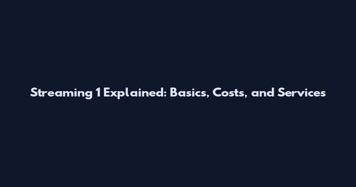 Streaming 1 Explained: Basics, Costs, and Services