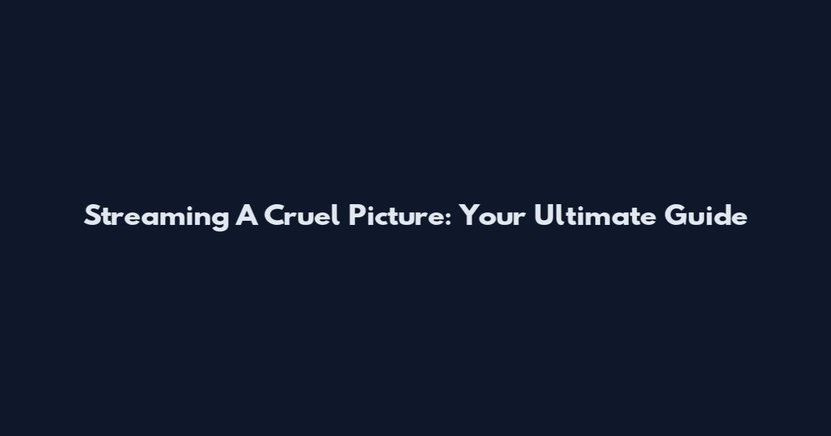 Streaming A Cruel Picture: Your Ultimate Guide