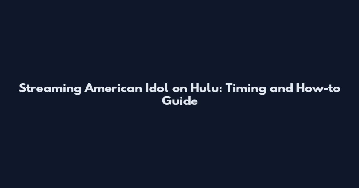 Streaming American Idol on Hulu: Timing and How-to Guide
