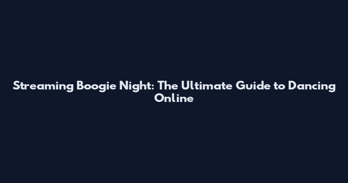 Streaming Boogie Night: The Ultimate Guide to Dancing Online