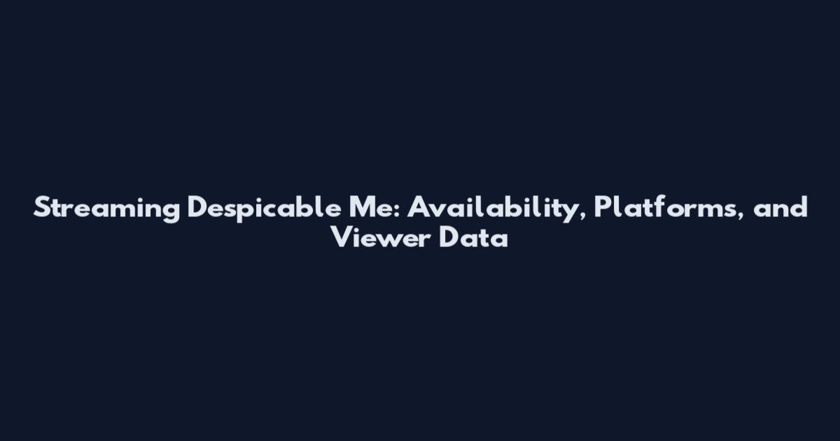 Streaming Despicable Me: Availability, Platforms, and Viewer Data