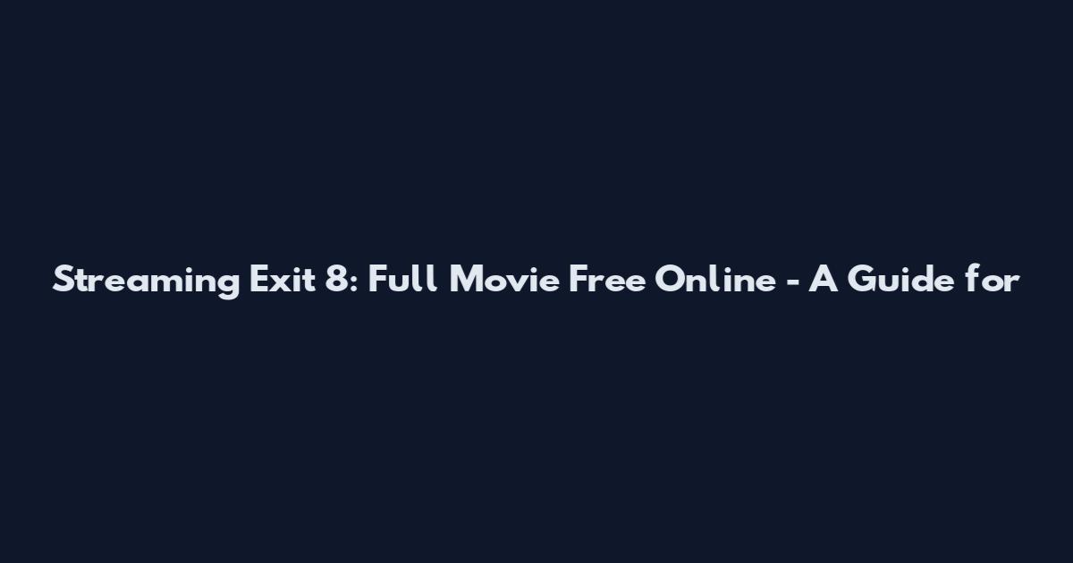 Streaming Exit 8: Full Movie Free Online - A Guide for