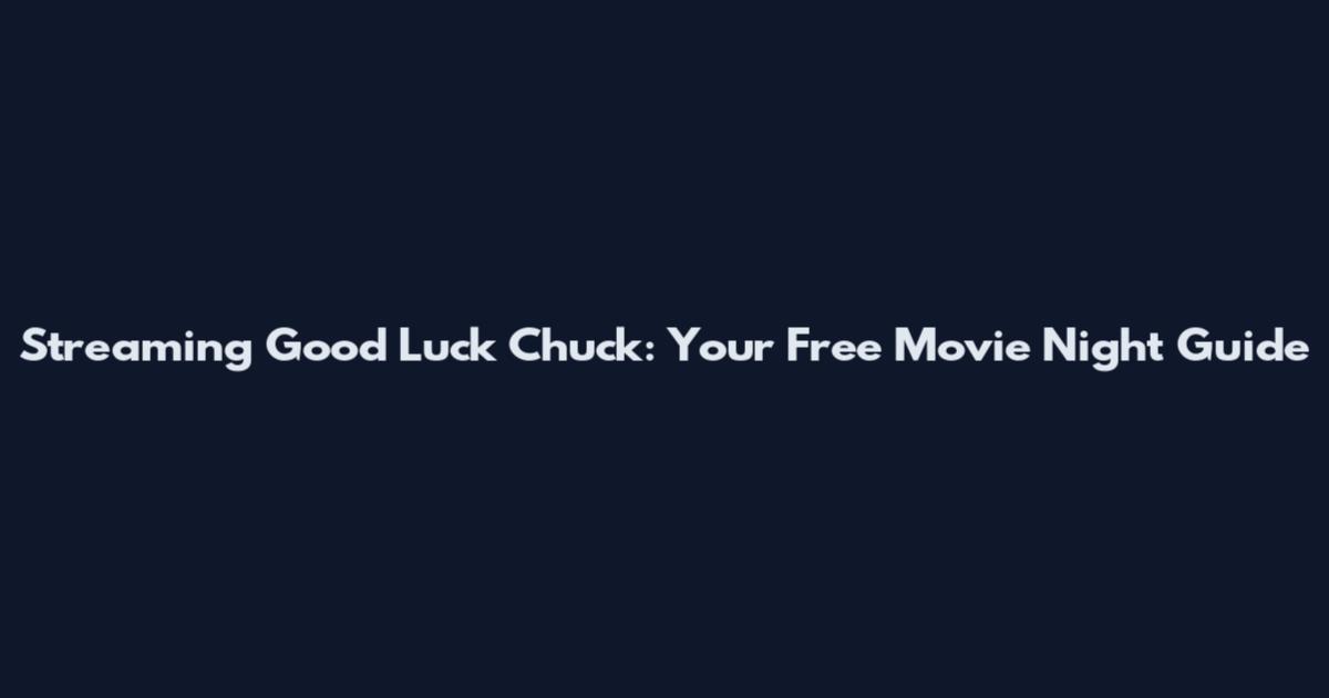 Streaming Good Luck Chuck: Your Free Movie Night Guide
