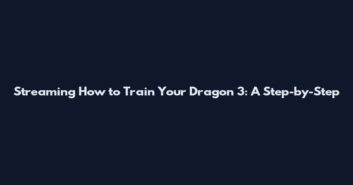 Streaming How to Train Your Dragon 3: A Step-by-Step