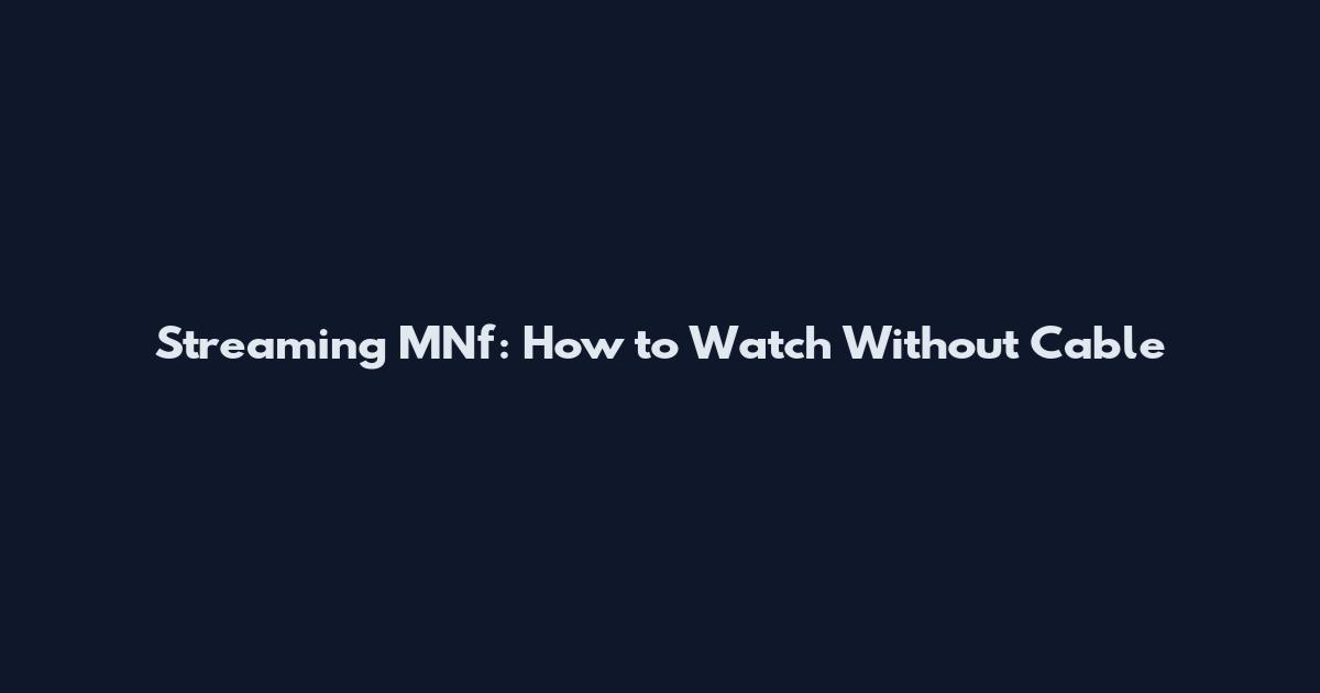 Streaming MNf: How to Watch Without Cable