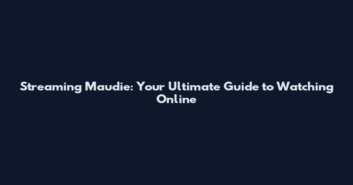 Streaming Maudie: Your Ultimate Guide to Watching Online