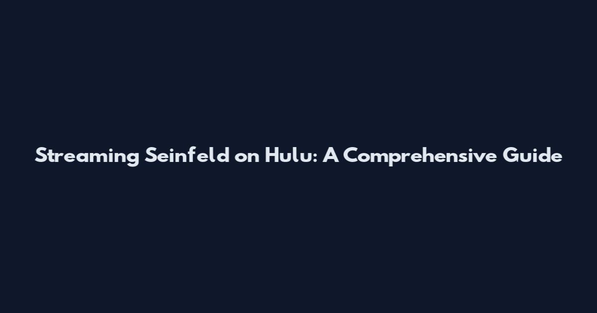 Streaming Seinfeld on Hulu: A Comprehensive Guide