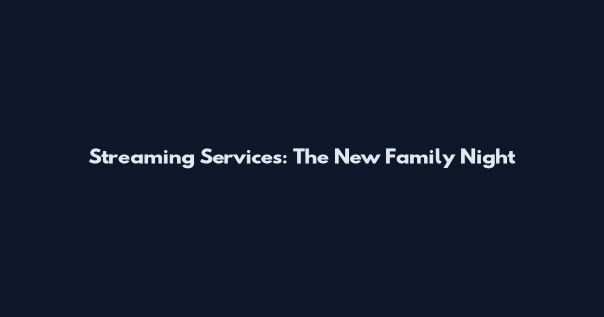 Streaming Services: The New Family Night