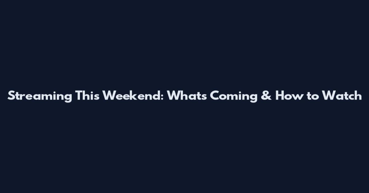 Streaming This Weekend: What's Coming & How to Watch