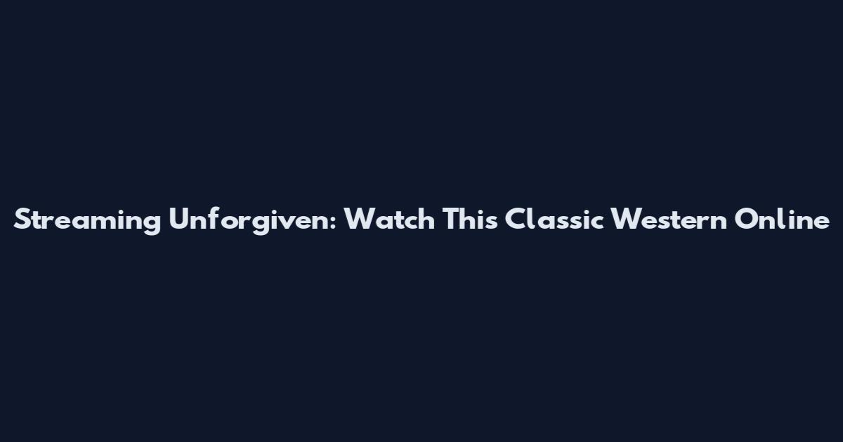 Streaming Unforgiven: Watch This Classic Western Online