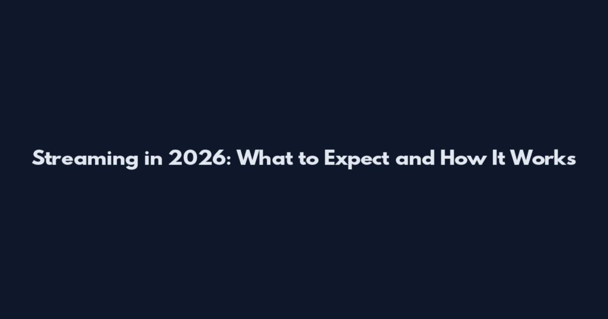 Streaming in 2026: What to Expect and How It Works