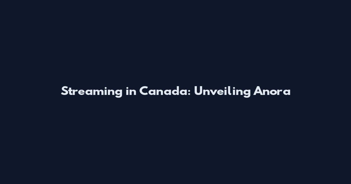 Streaming in Canada: Unveiling Anora