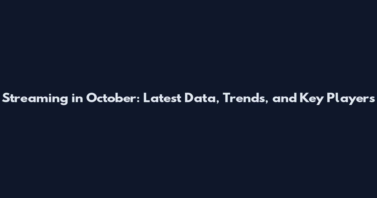 Streaming in October: Latest Data, Trends, and Key Players