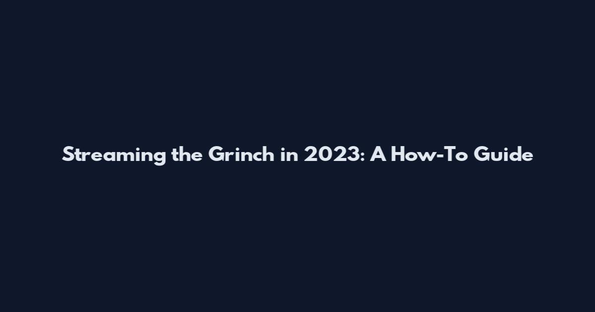 Streaming the Grinch in 2023: A How-To Guide