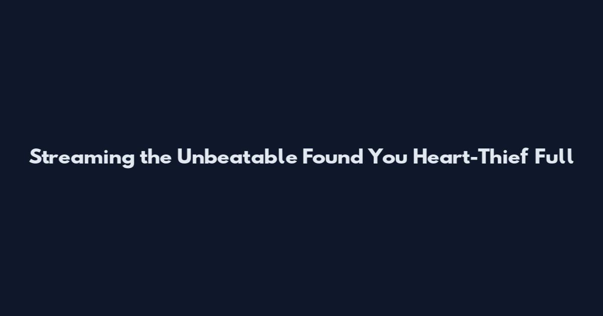 Streaming the Unbeatable Found You Heart-Thief Full