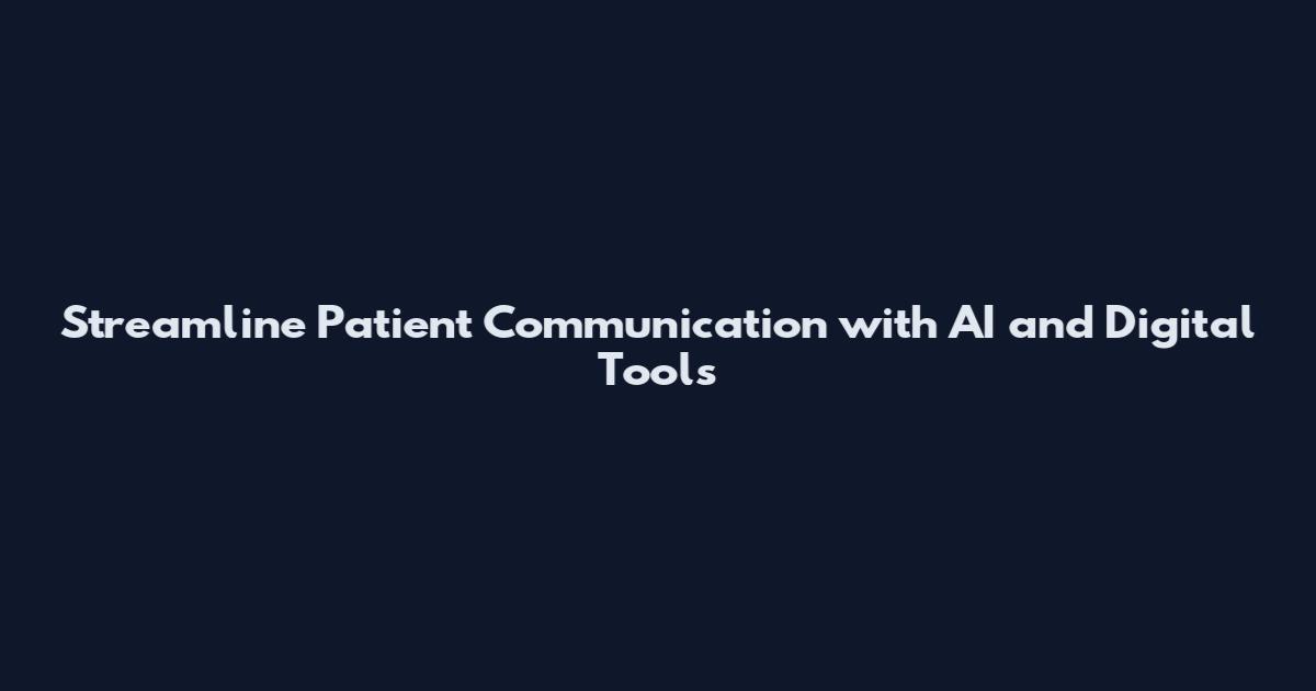 Streamline Patient Communication with AI and Digital Tools