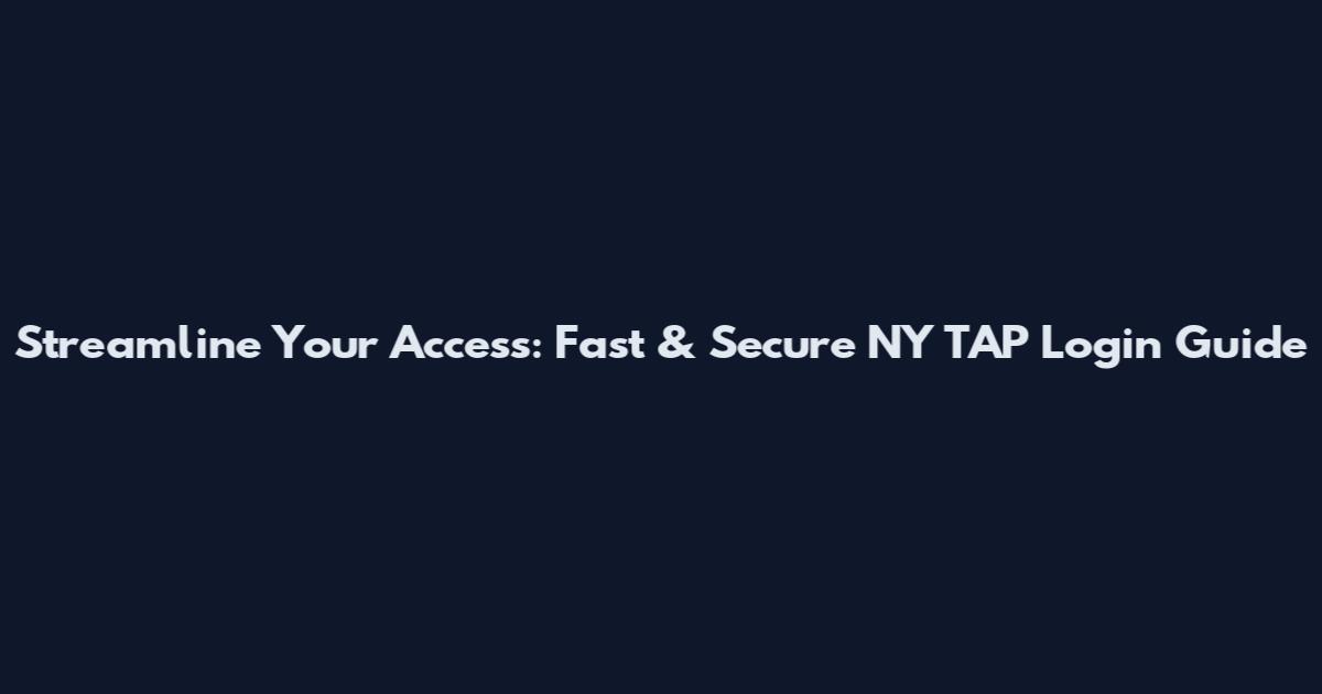 Streamline Your Access: Fast & Secure NY TAP Login Guide