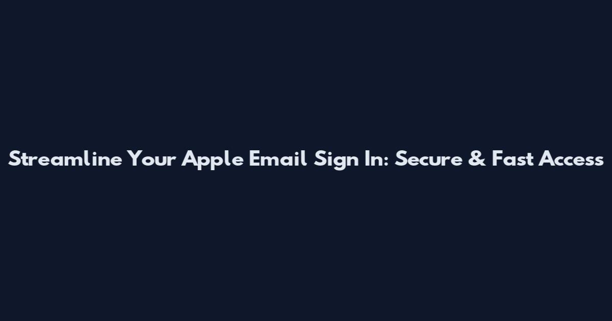 Streamline Your Apple Email Sign In: Secure & Fast Access