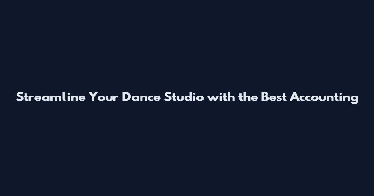 Streamline Your Dance Studio with the Best Accounting
